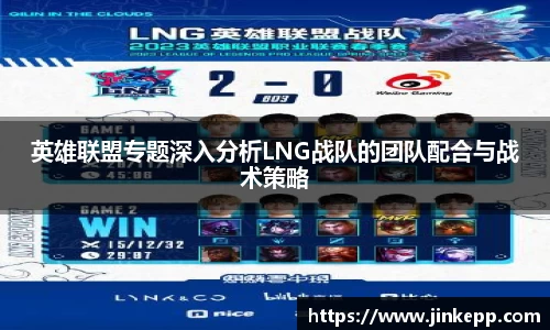 英雄联盟专题深入分析LNG战队的团队配合与战术策略